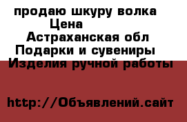 продаю шкуру волка › Цена ­ 5 000 - Астраханская обл. Подарки и сувениры » Изделия ручной работы   